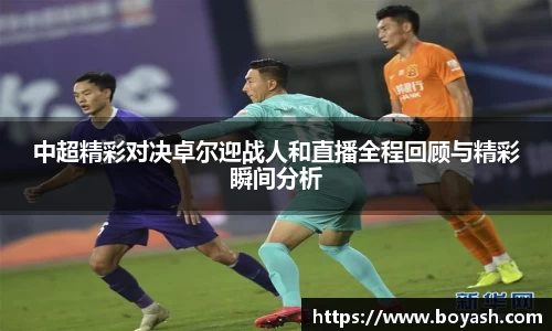 中超精彩对决卓尔迎战人和直播全程回顾与精彩瞬间分析